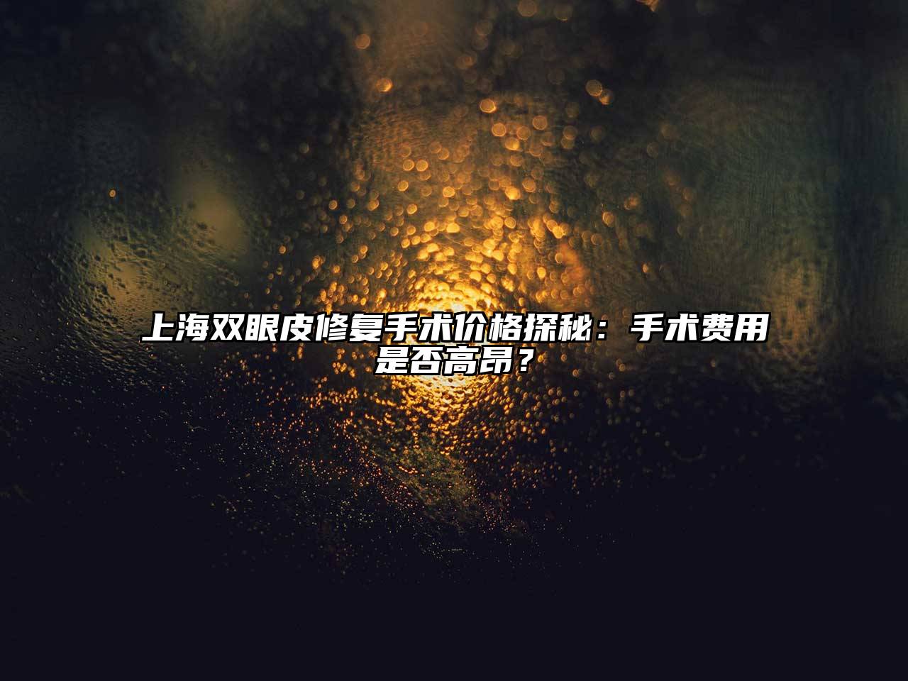 上海双眼皮修复手术价格探秘：手术费用是否高昂？