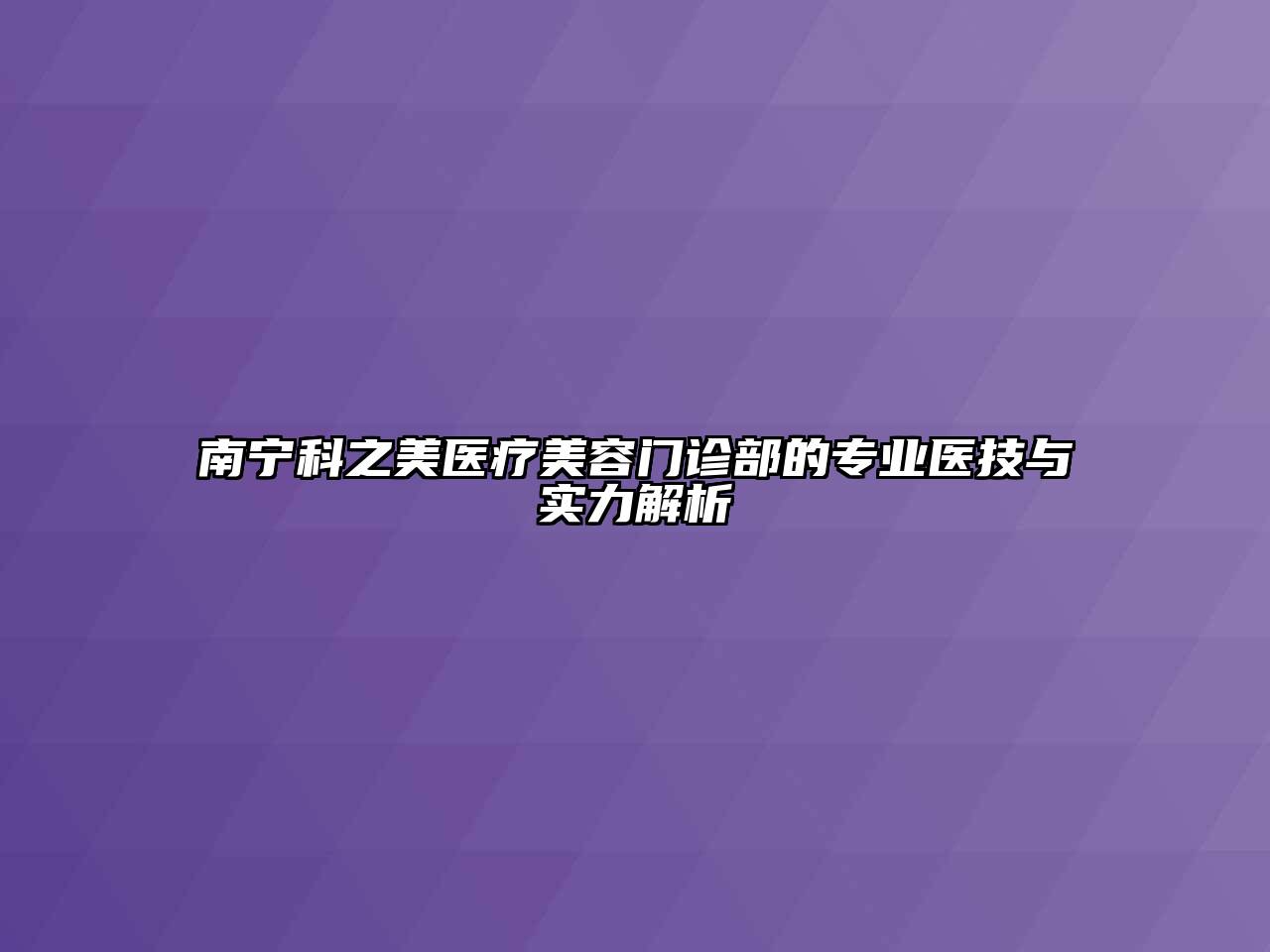 南宁科之美医疗美容门诊部的专业医技与实力解析