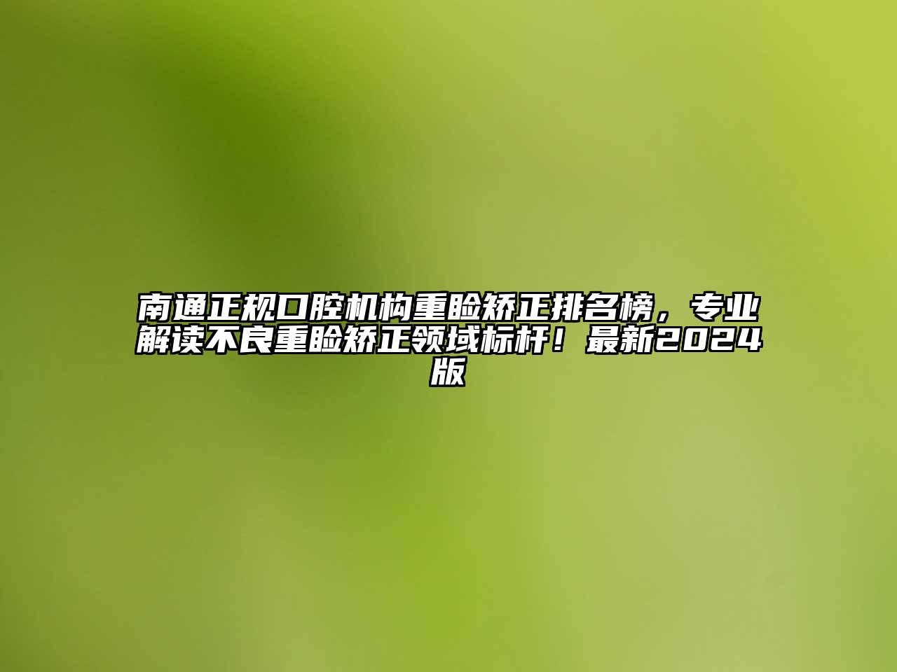 南通正规口腔机构重睑矫正排名榜，专业解读不良重睑矫正领域标杆！最新2024版