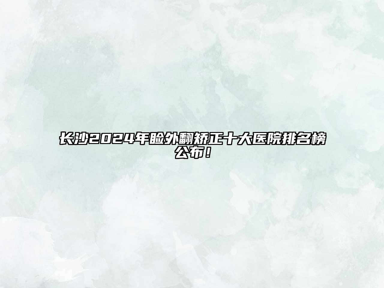 长沙2024年睑外翻矫正十大医院排名榜公布！