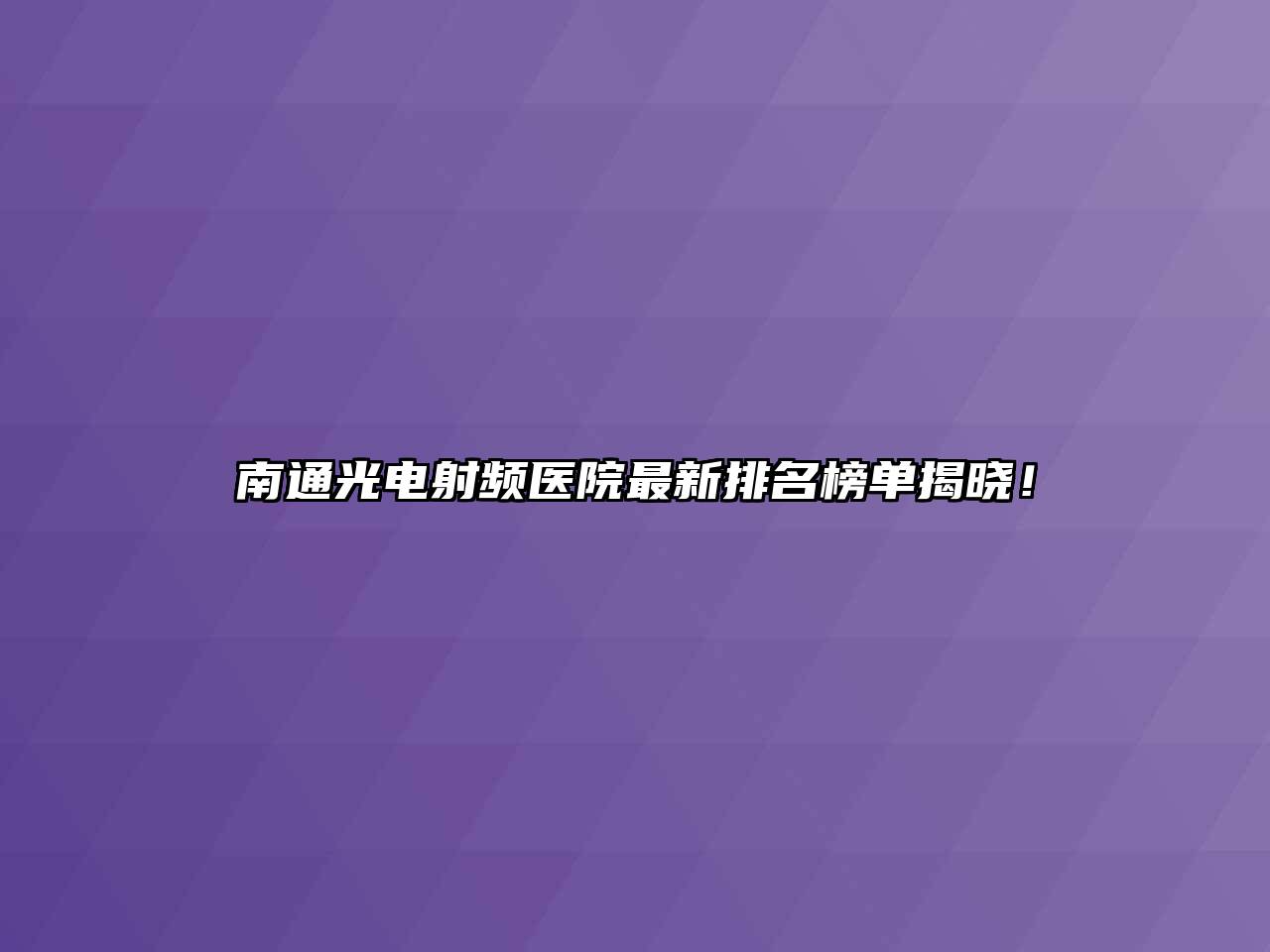 南通光电射频医院最新排名榜单揭晓！