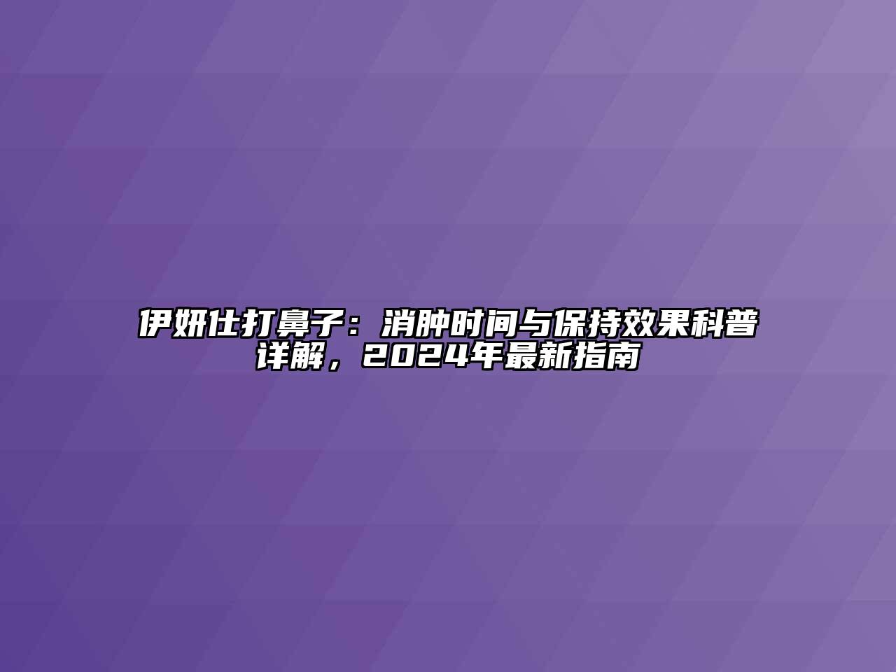 伊妍仕打鼻子：消肿时间与保持效果科普详解，2024年最新指南