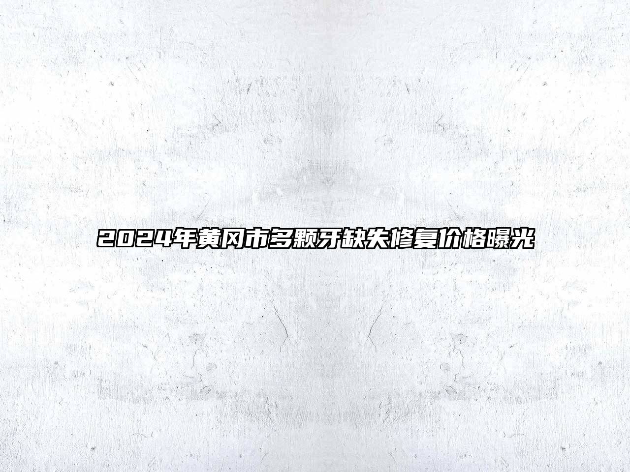 2024年黄冈市多颗牙缺失修复价格曝光