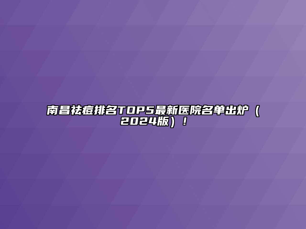 南昌祛痘排名TOP5最新医院名单出炉（2024版）！