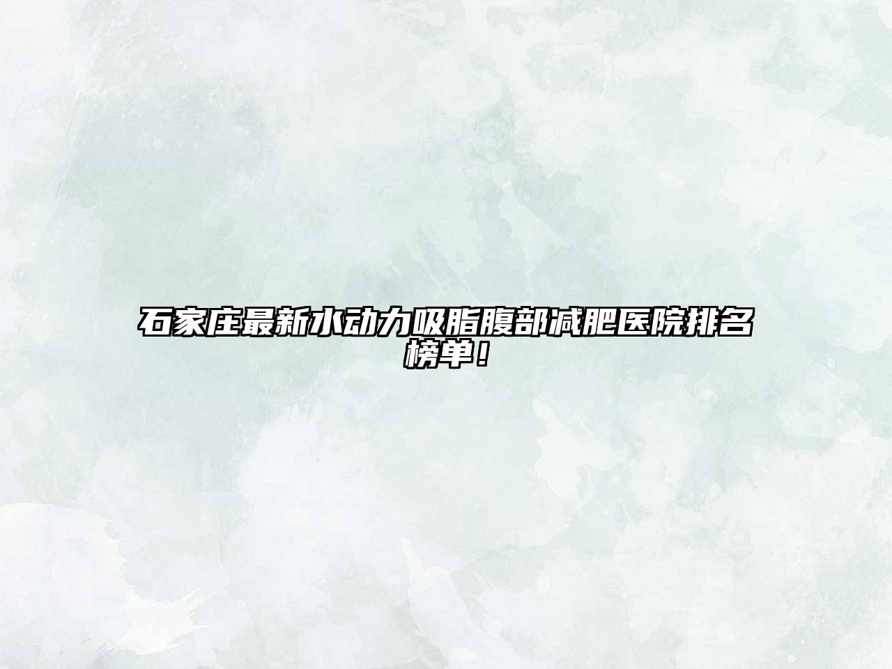 石家庄最新水动力吸脂腹部减肥医院排名榜单！