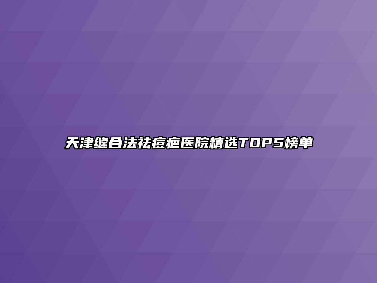 天津缝合法祛痘疤医院精选TOP5榜单