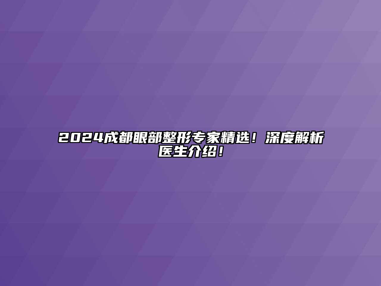 2024成都眼部整形专家精选！深度解析医生介绍！