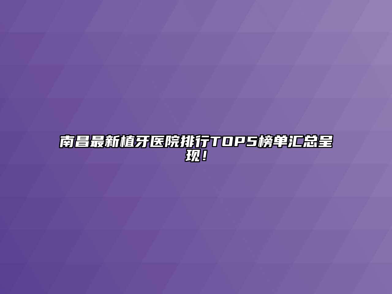 南昌最新植牙医院排行TOP5榜单汇总呈现！