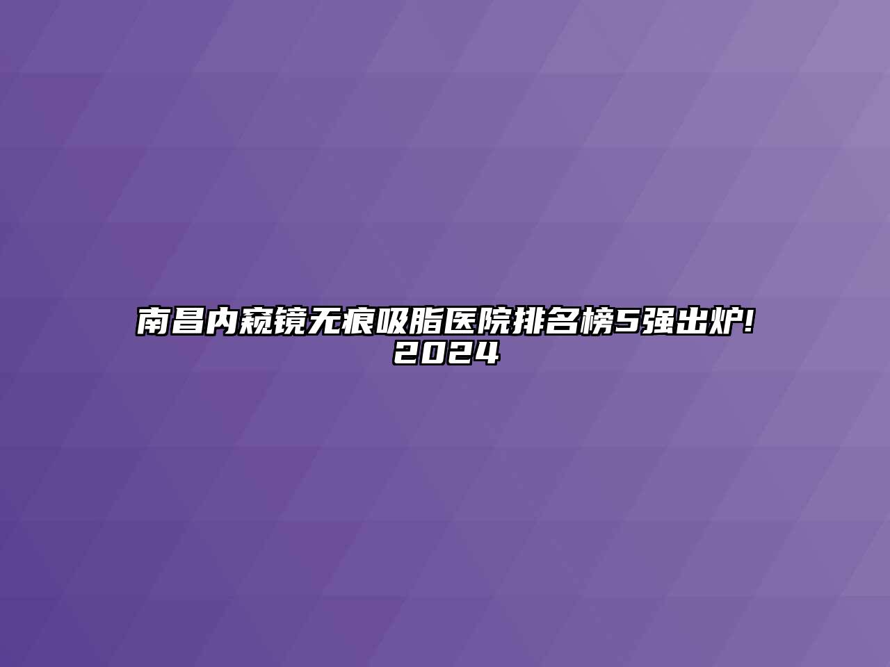 南昌内窥镜无痕吸脂医院排名榜5强出炉!2024