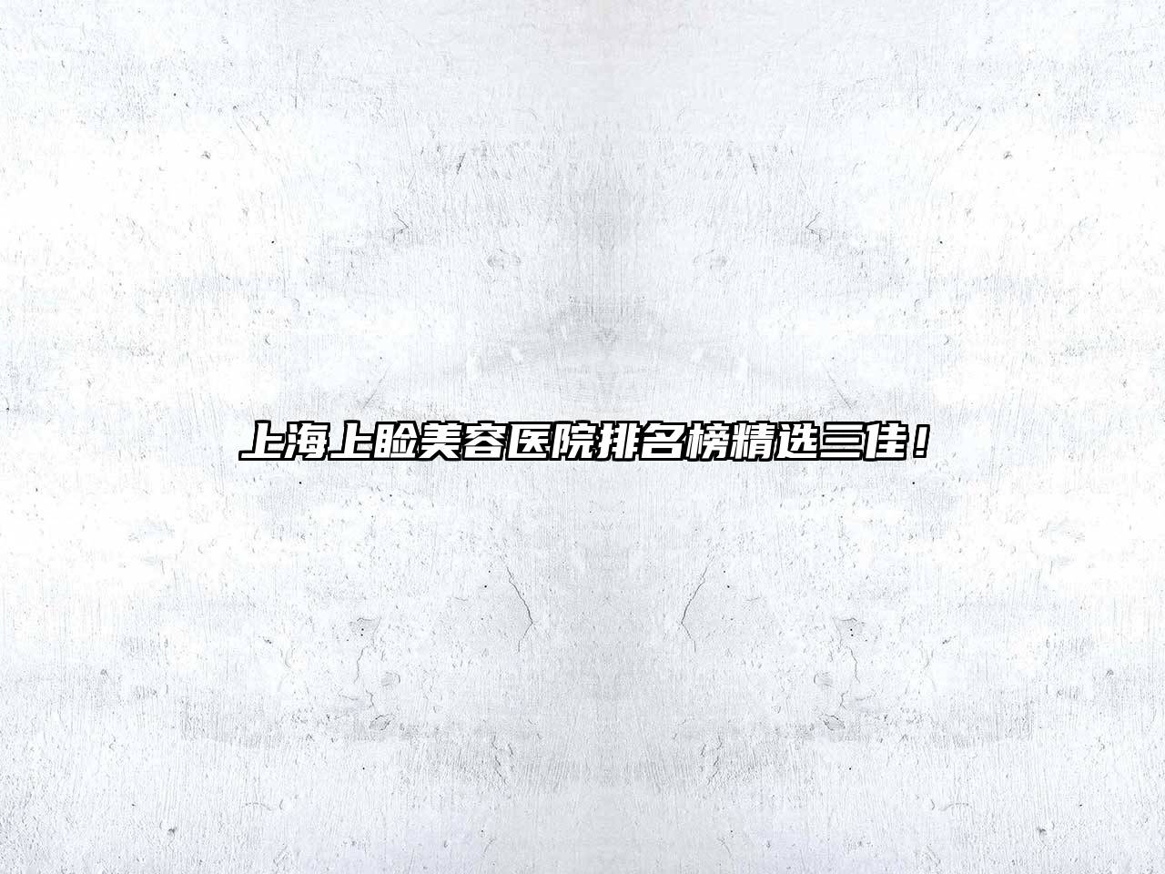 上海上睑美容医院排名榜精选三佳！