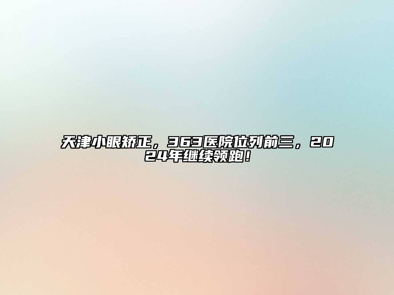 天津小眼矫正，363医院位列前三，2024年继续领跑！