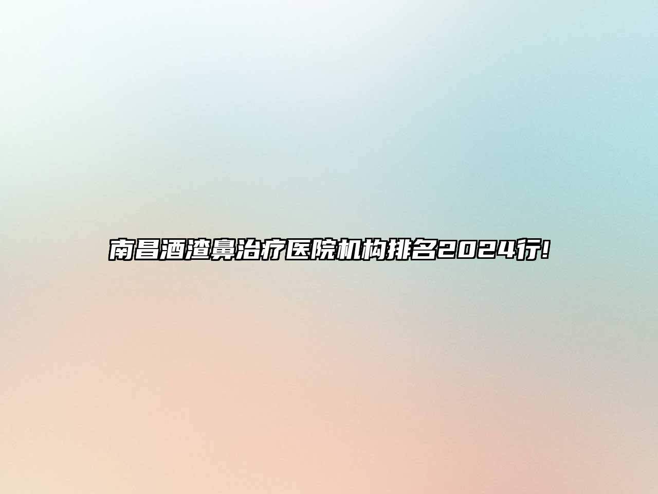 南昌酒渣鼻治疗医院机构排名2024行!