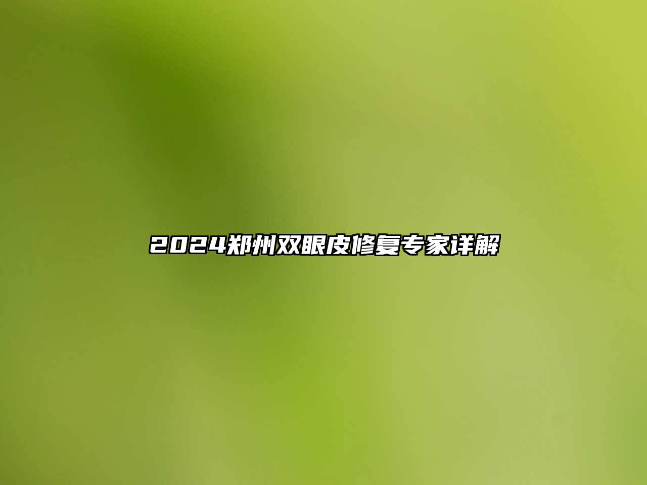 2024郑州双眼皮修复专家详解