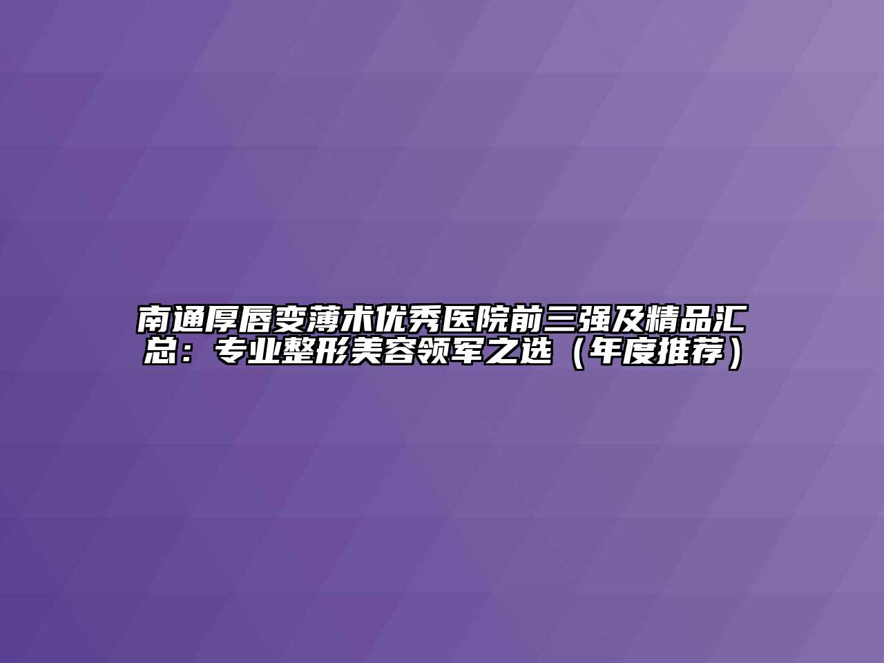 南通厚唇变薄术优秀医院前三强及精品汇总：专业整形美容领军之选（年度推荐）