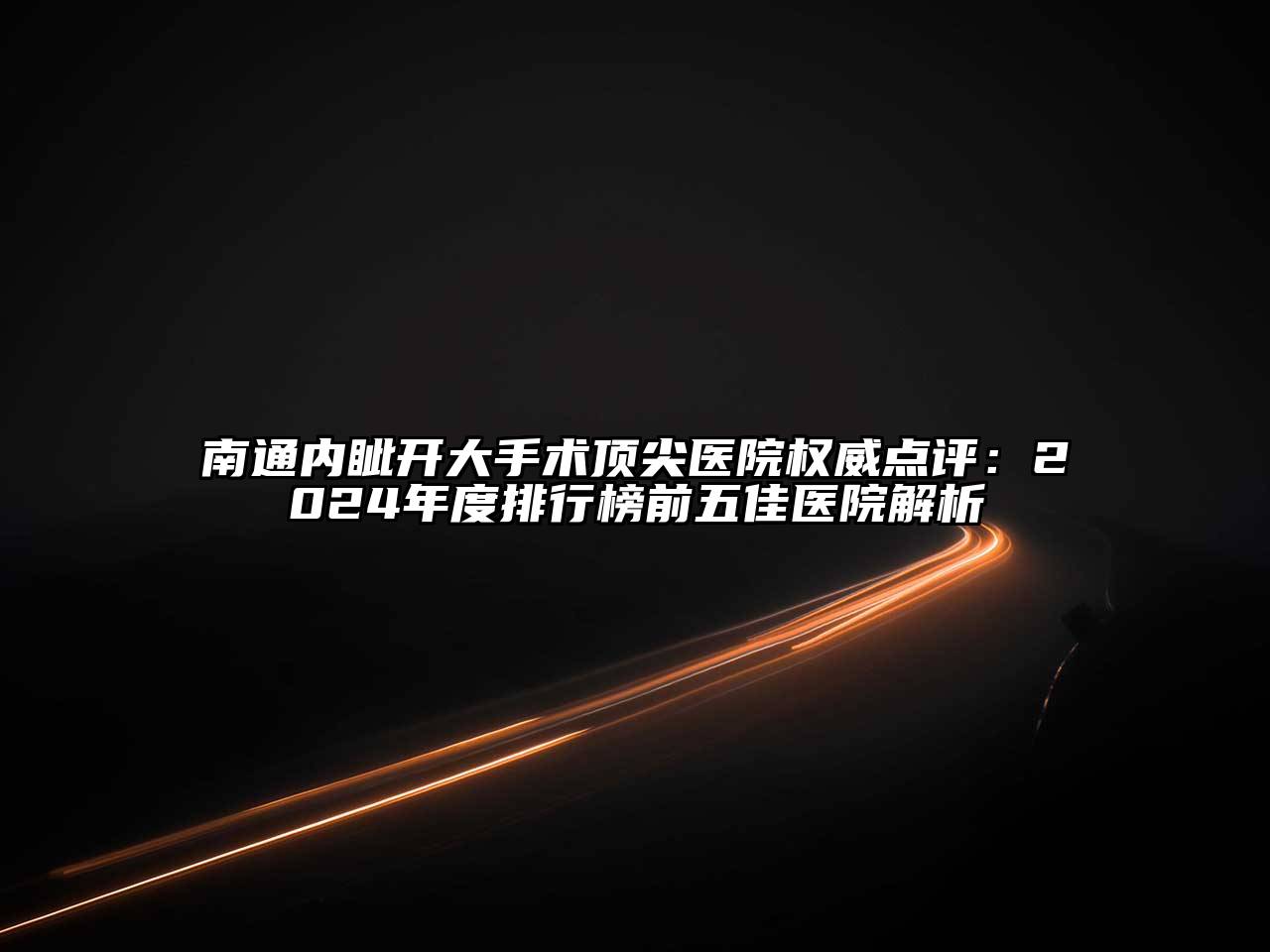 南通内眦开大手术顶尖医院权威点评：2024年度排行榜前五佳医院解析
