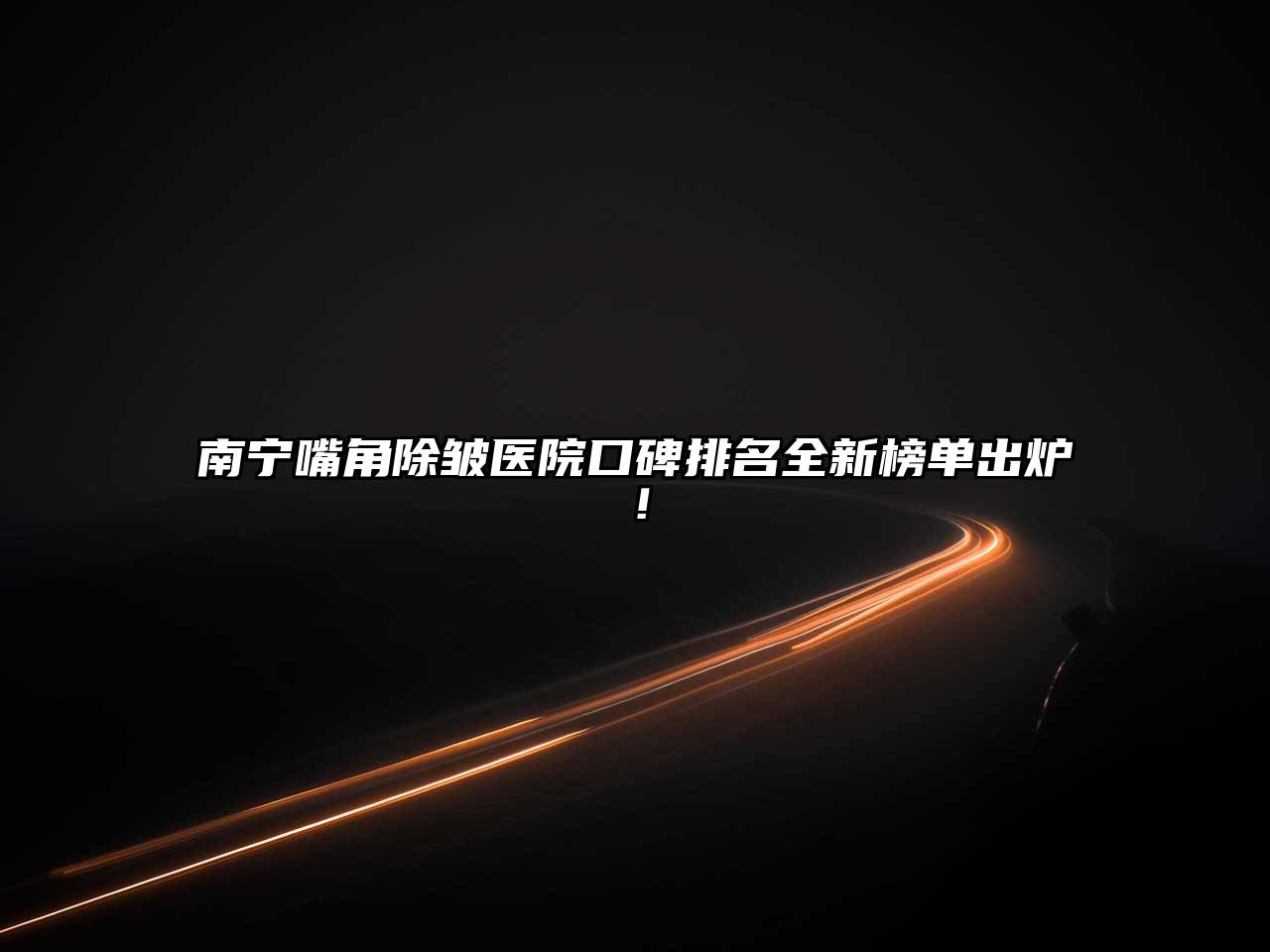 南宁嘴角除皱医院口碑排名全新榜单出炉！