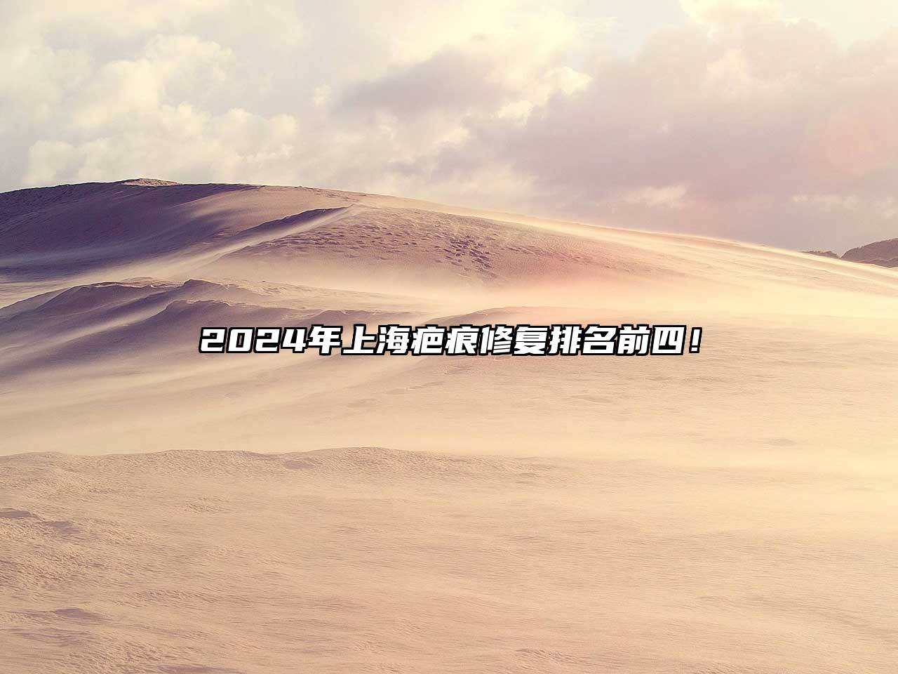 2024年上海疤痕修复排名前四！