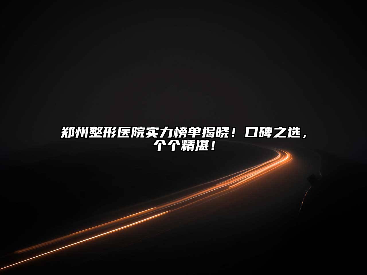 郑州整形医院实力榜单揭晓！口碑之选，个个精湛！