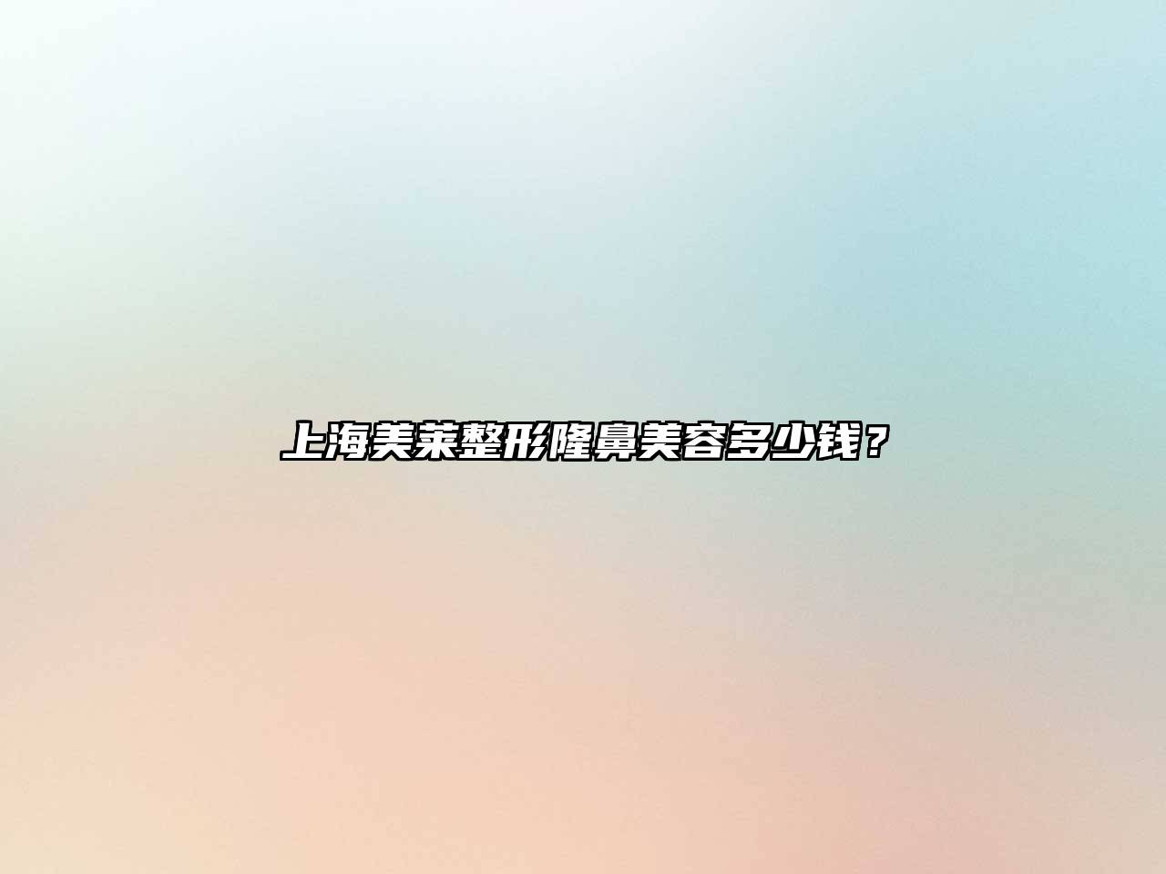 上海美莱整形隆鼻美容多少钱？
