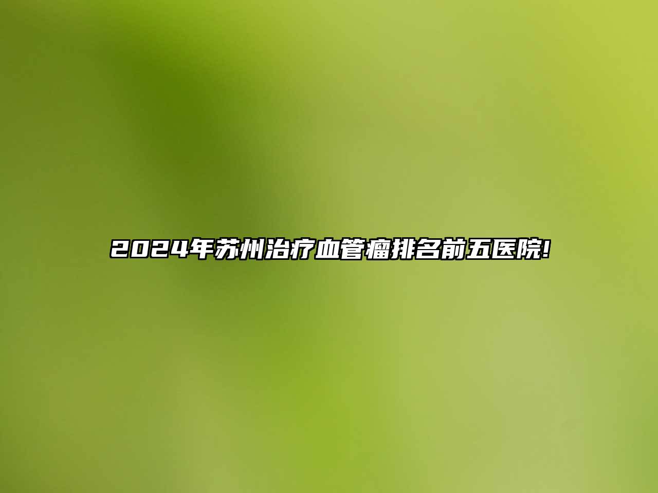 2024年苏州治疗血管瘤排名前五医院!