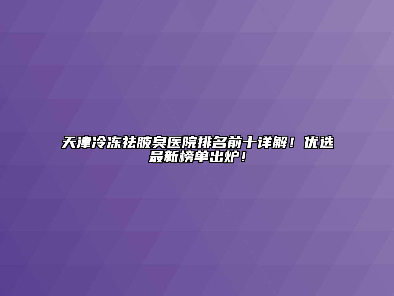 天津冷冻祛腋臭医院排名前十详解！优选最新榜单出炉！