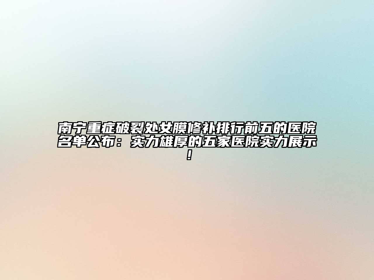 南宁重症破裂处女膜修补排行前五的医院名单公布：实力雄厚的五家医院实力展示！