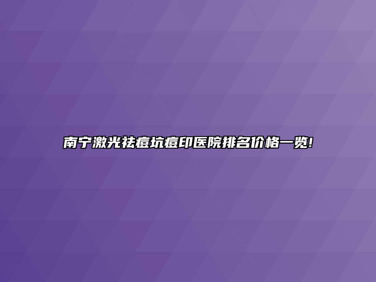 南宁激光祛痘坑痘印医院排名价格一览!