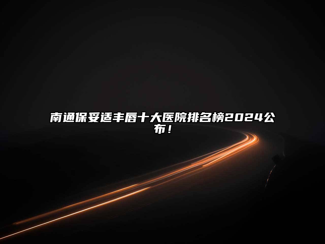 南通保妥适丰唇十大医院排名榜2024公布！