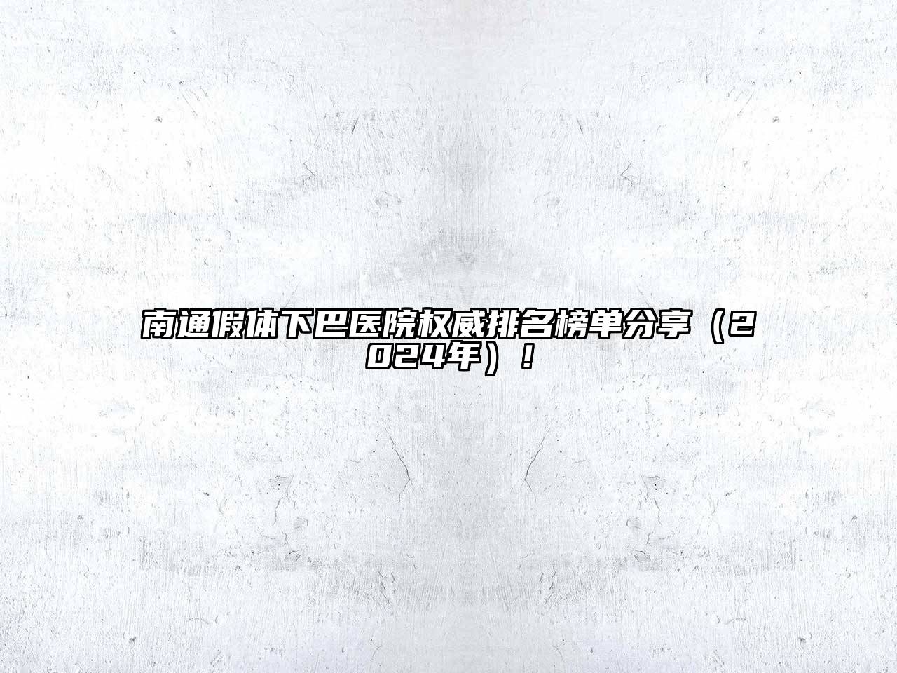 南通假体下巴医院权威排名榜单分享（2024年）！