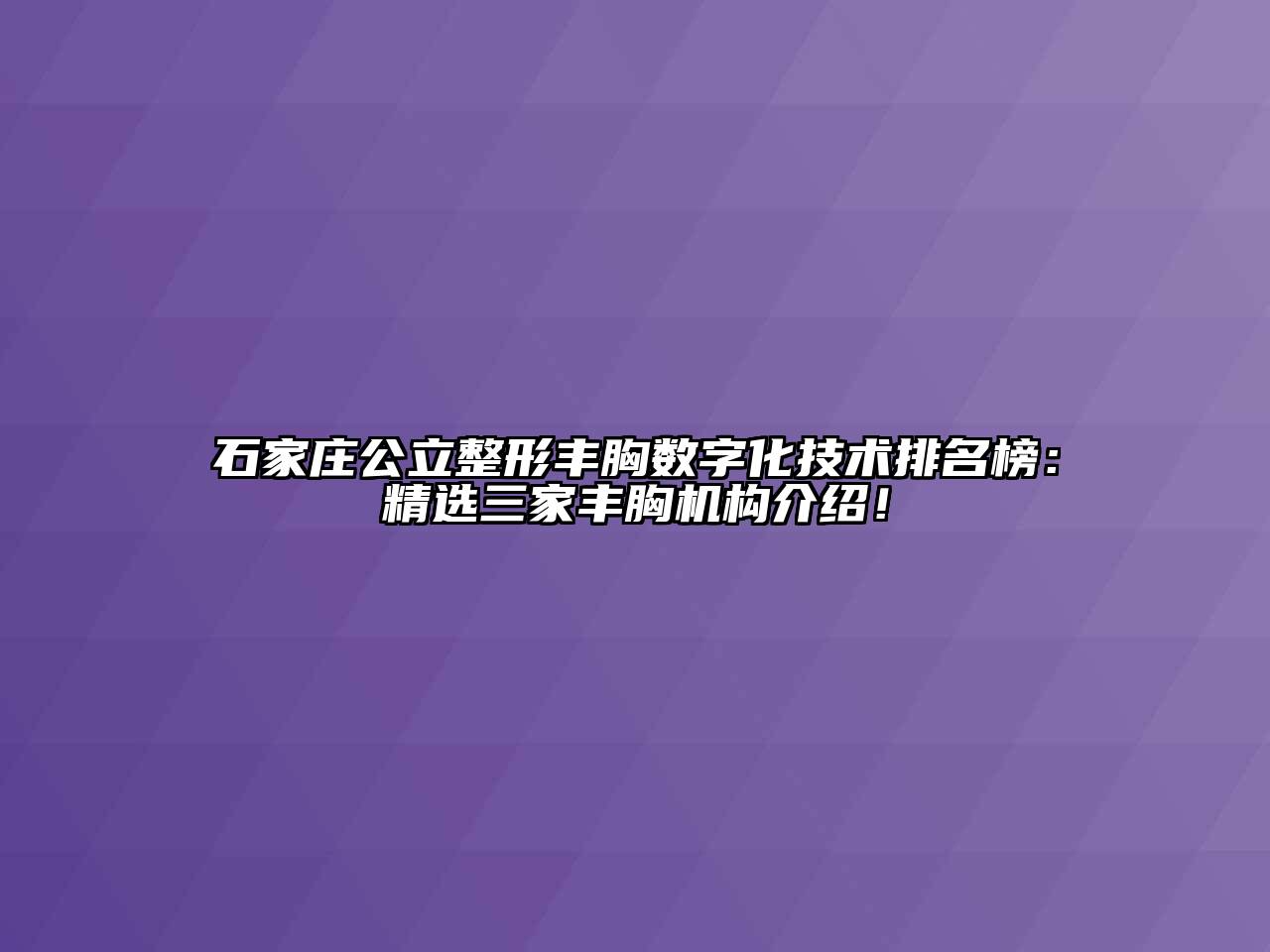 石家庄公立整形丰胸数字化技术排名榜：精选三家丰胸机构介绍！
