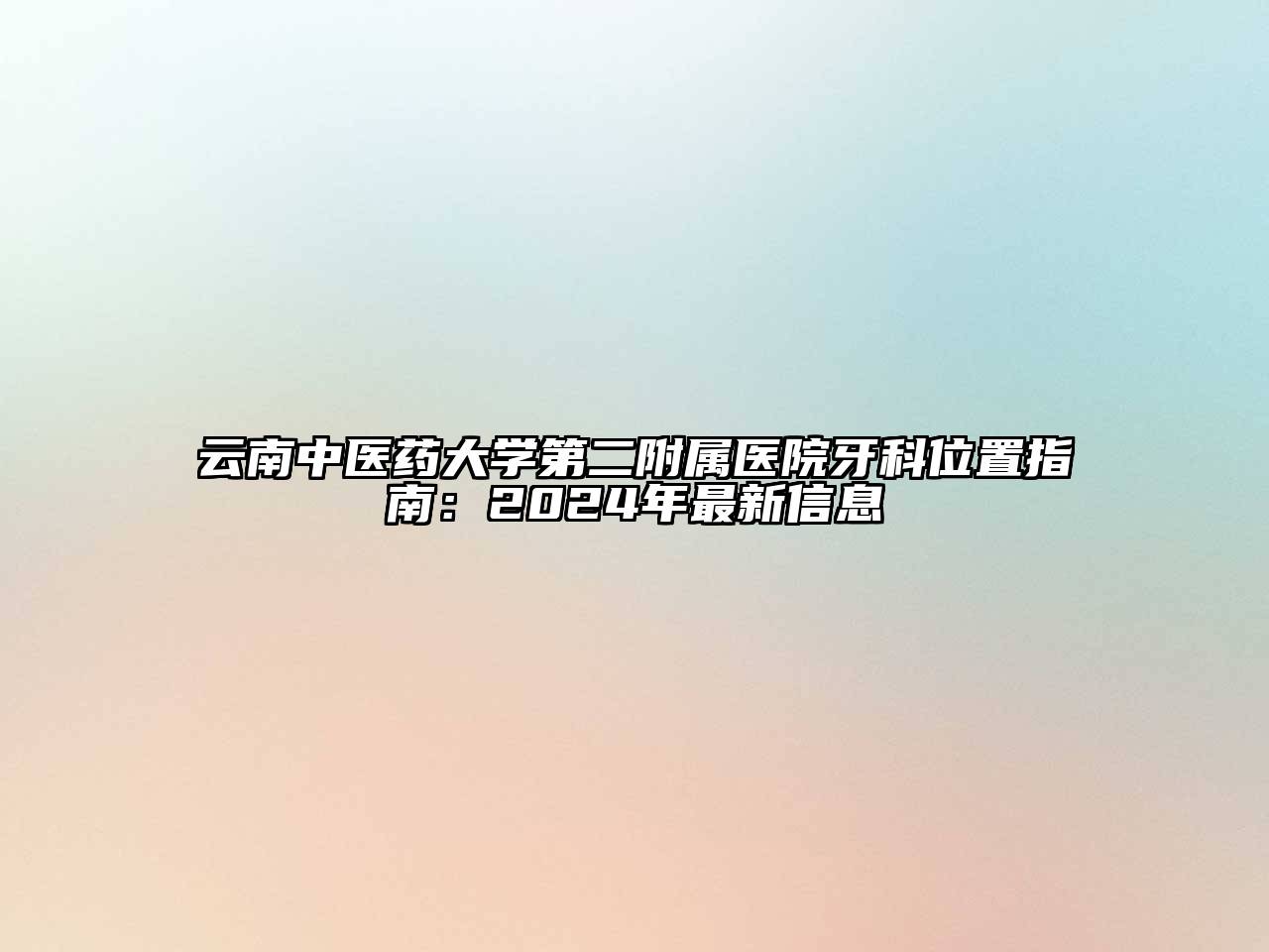 云南中医药大学第二附属医院牙科位置指南：2024年最新信息