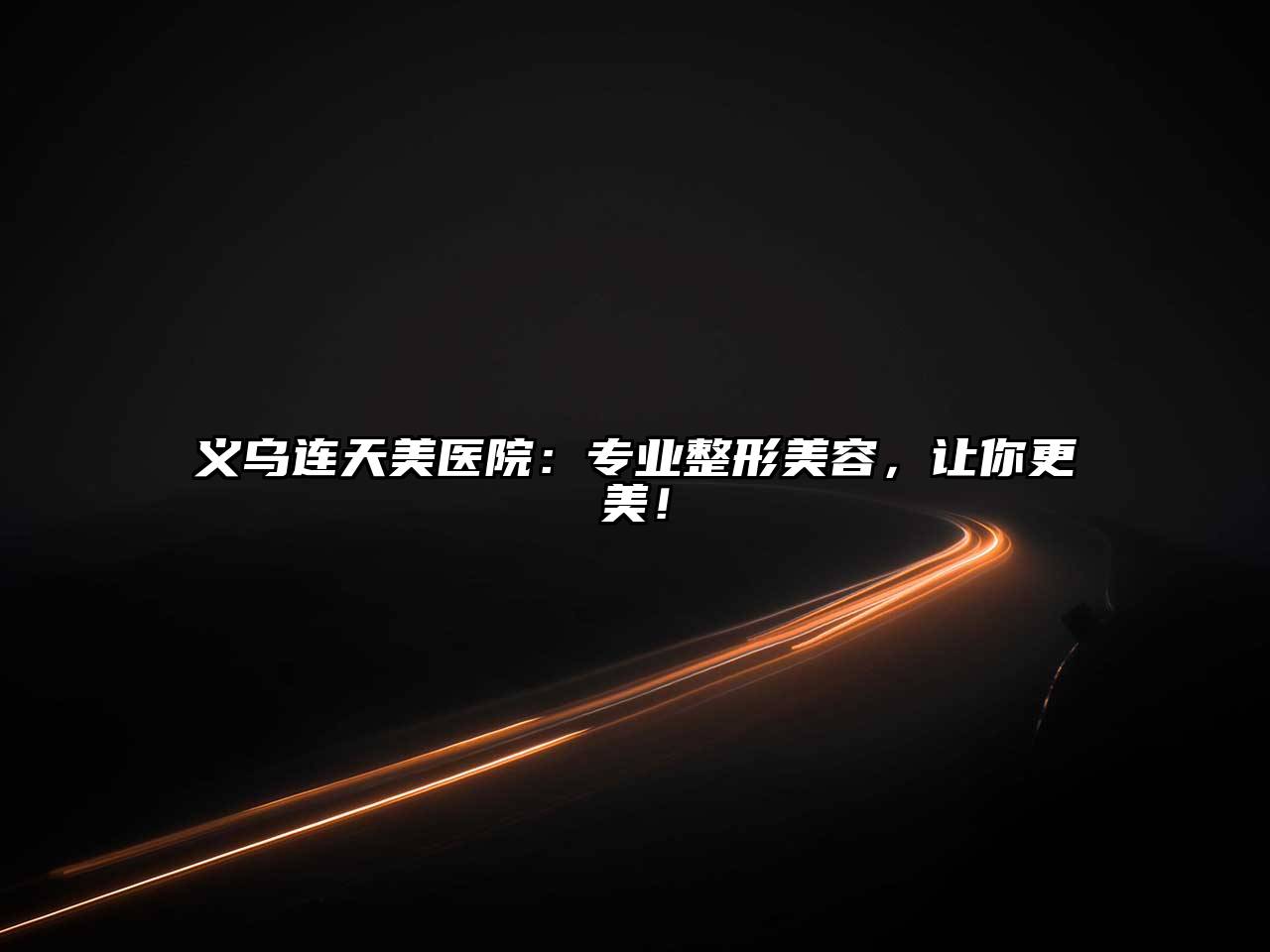 义乌连天美医院：专业整形美容，让你更美！