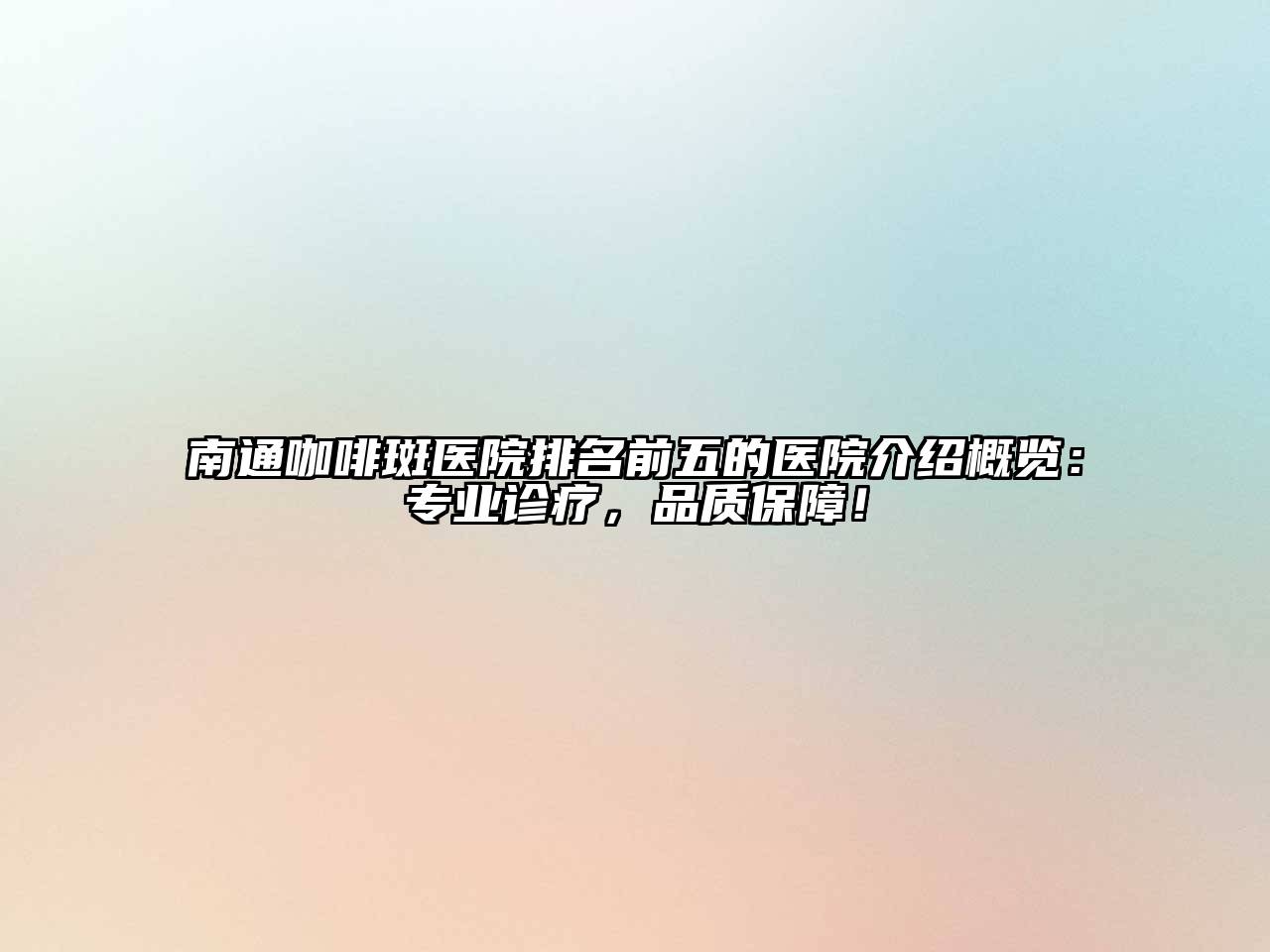 南通咖啡斑医院排名前五的医院介绍概览：专业诊疗，品质保障！