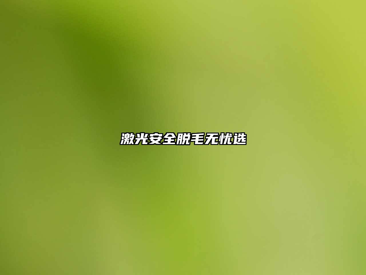 激光安全脱毛无忧选