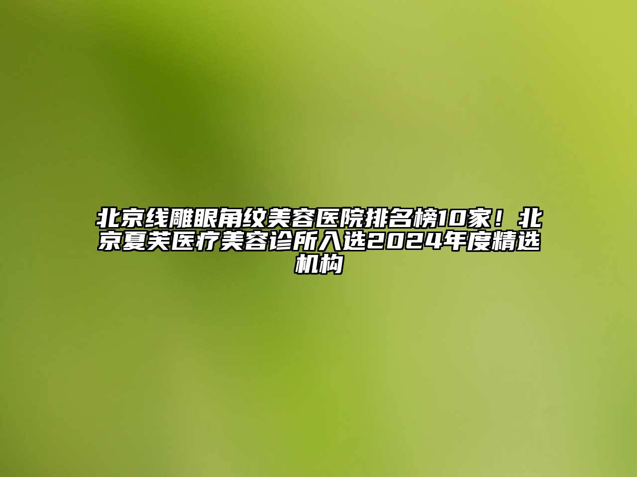 北京线雕眼角纹美容医院排名榜10家！北京夏芙医疗美容诊所入选2024年度精选机构
