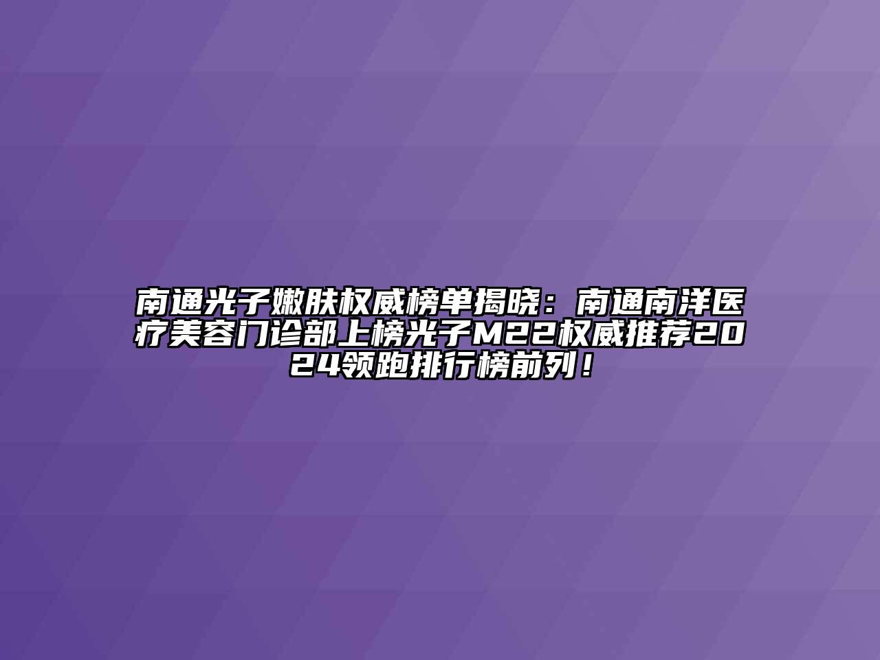 南通光子嫩肤权威榜单揭晓：南通南洋医疗美容门诊部上榜光子M22权威推荐2024领跑排行榜前列！