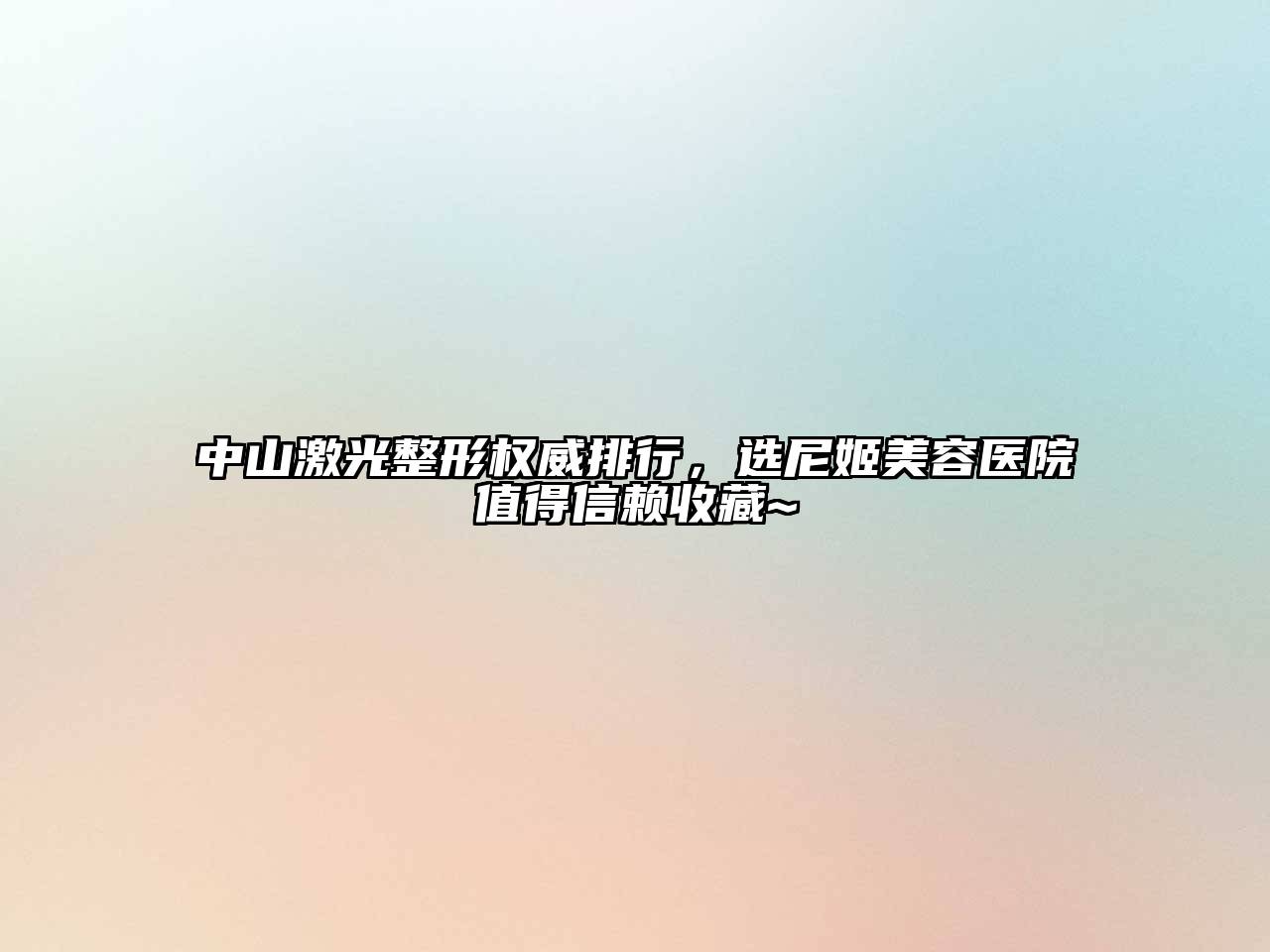 中山激光整形权威排行，选尼姬美容医院值得信赖收藏~