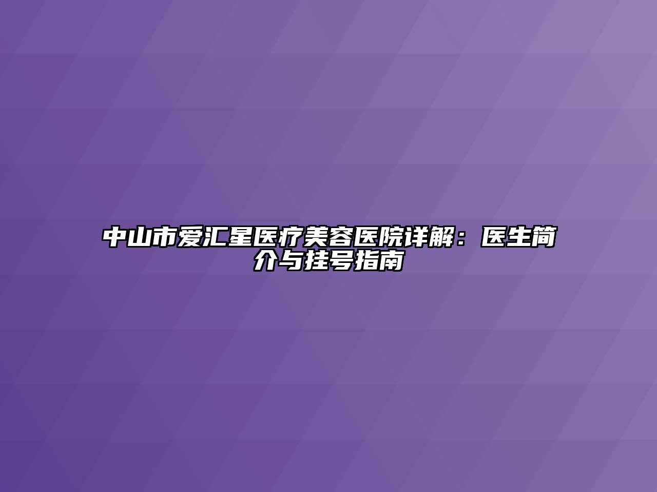 中山市爱汇星医疗美容医院详解：医生简介与挂号指南
