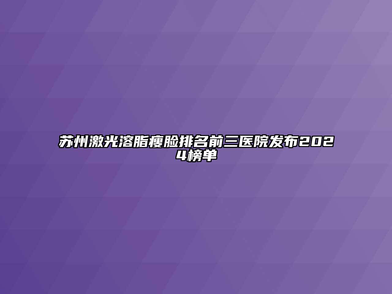 苏州激光溶脂瘦脸排名前三医院发布2024榜单