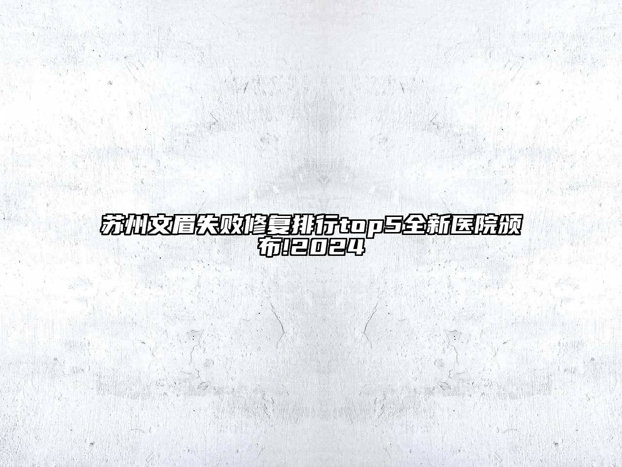 苏州文眉失败修复排行top5全新医院颁布!2024