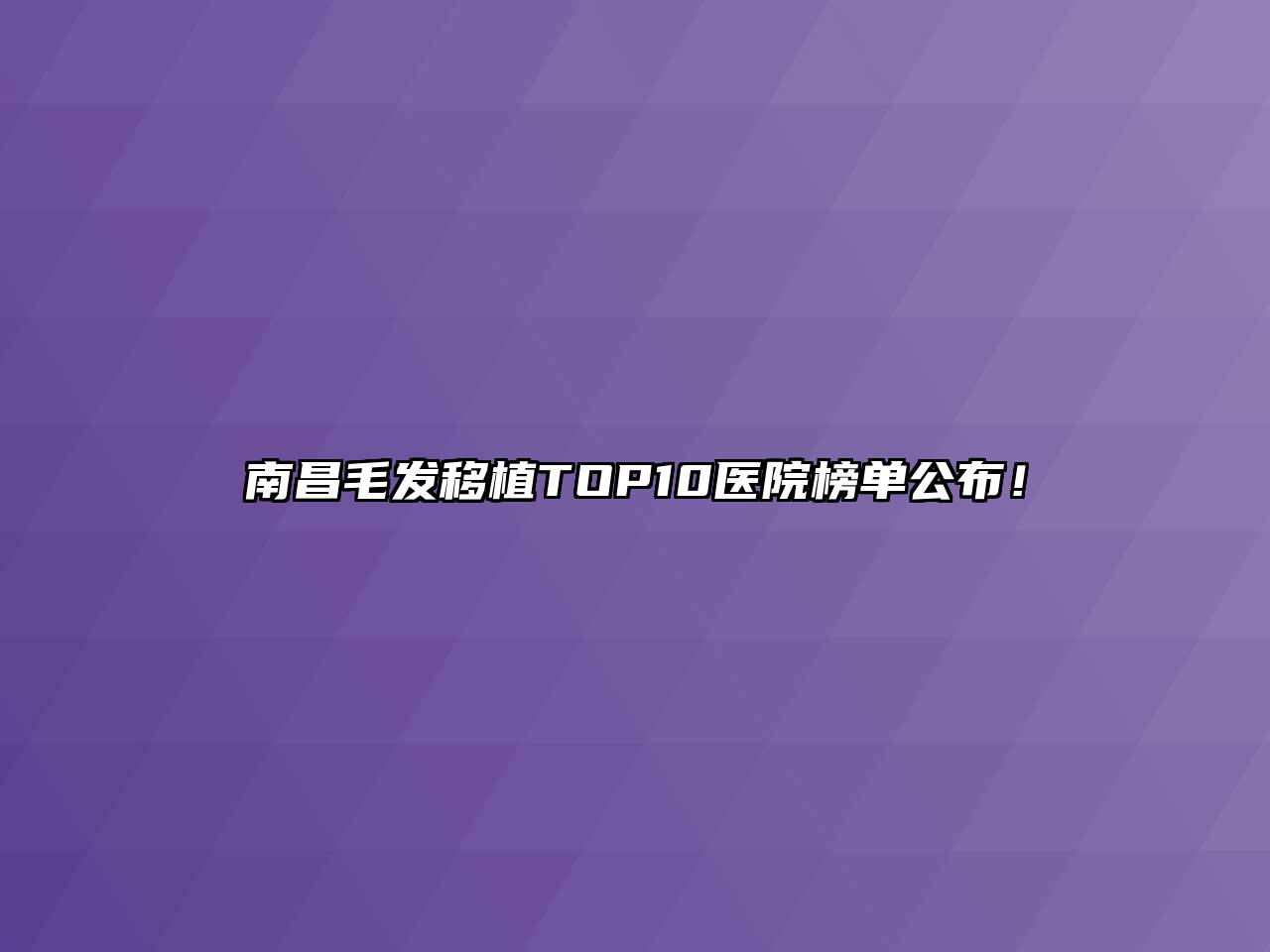 南昌毛发移植TOP10医院榜单公布！