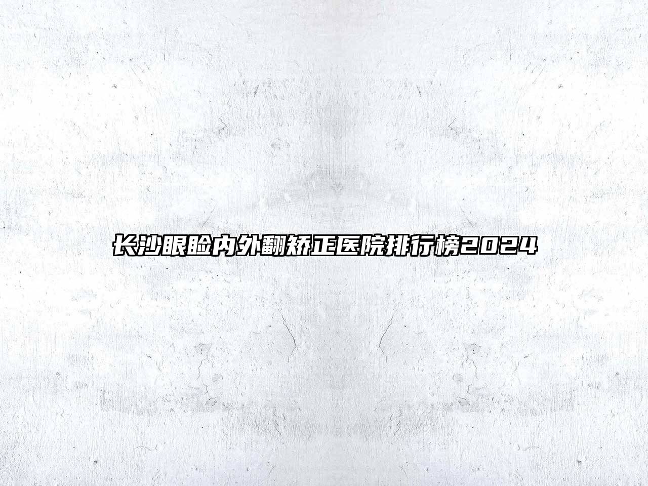 长沙眼睑内外翻矫正医院排行榜2024