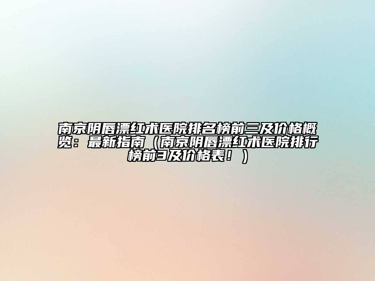 南京阴唇漂红术医院排名榜前三及价格概览：最新指南（南京阴唇漂红术医院排行榜前3及价格表！）