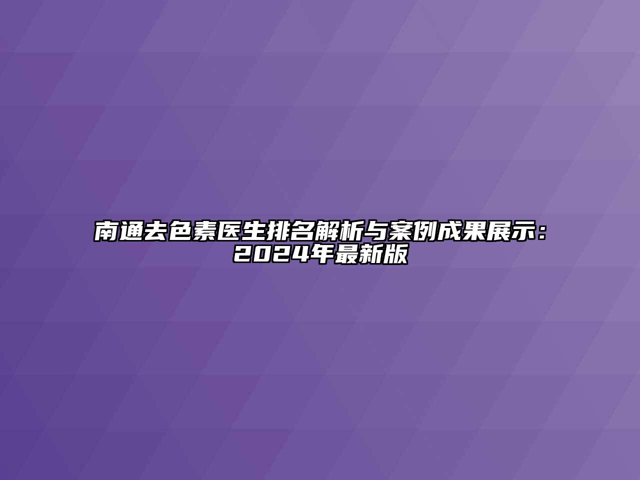 南通去色素医生排名解析与案例成果展示：2024年最新版