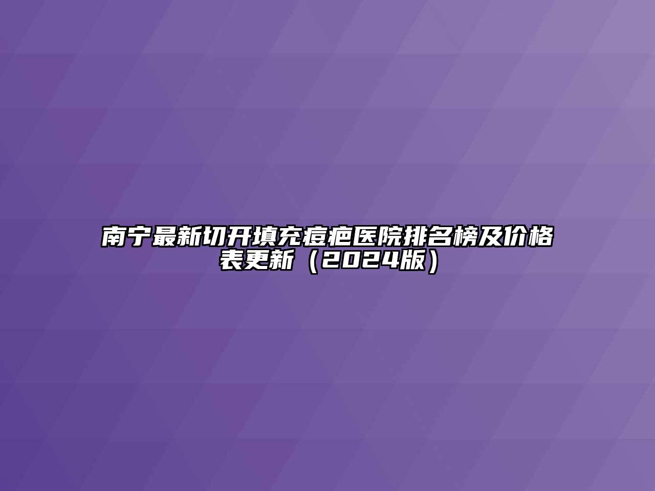 南宁最新切开填充痘疤医院排名榜及价格表更新（2024版）