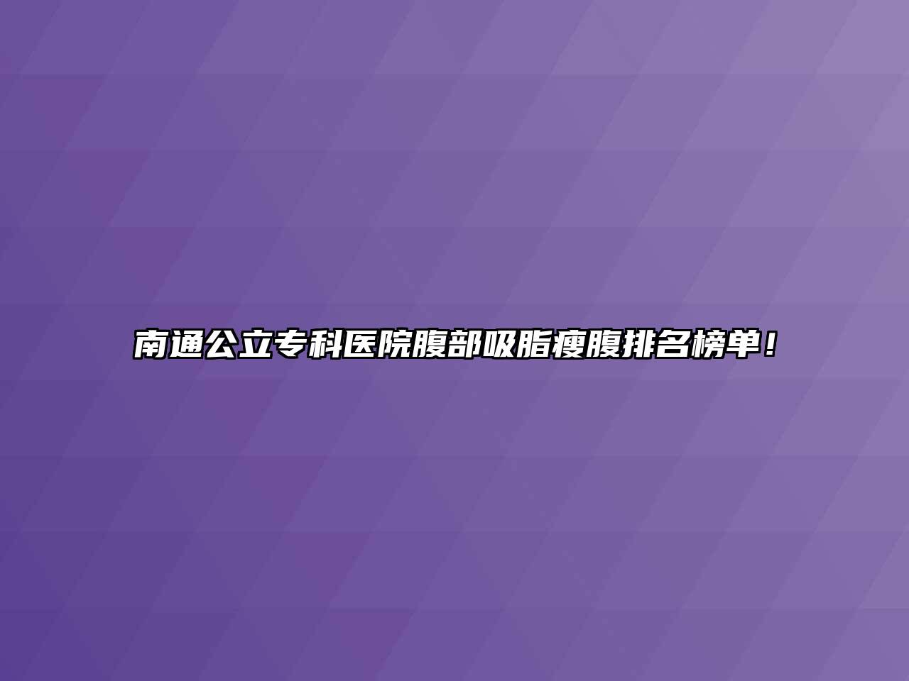 南通公立专科医院腹部吸脂瘦腹排名榜单！