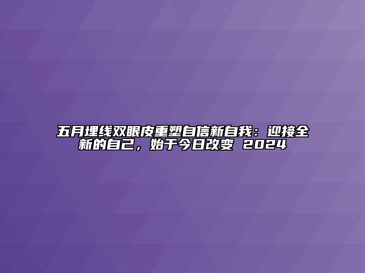 五月埋线双眼皮重塑自信新自我：迎接全新的自己，始于今日改变 2024