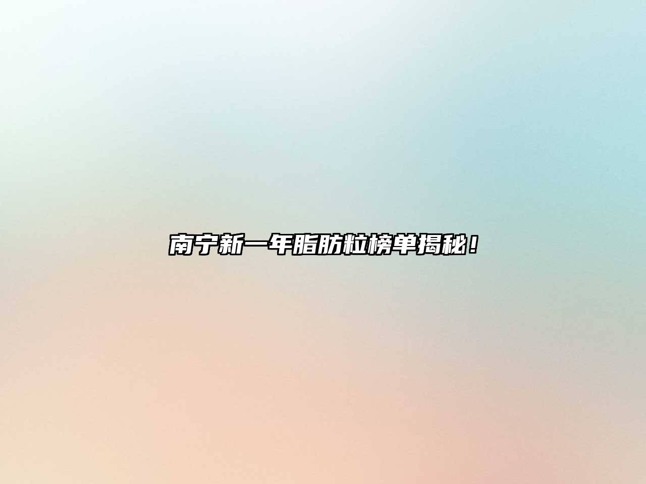 南宁新一年脂肪粒榜单揭秘！