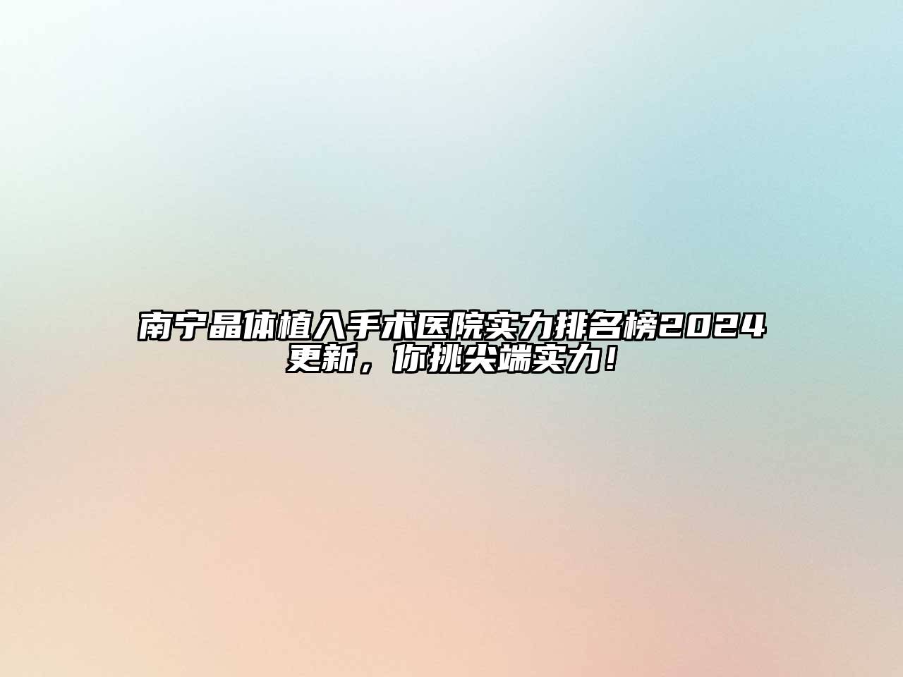 南宁晶体植入手术医院实力排名榜2024更新，你挑尖端实力！