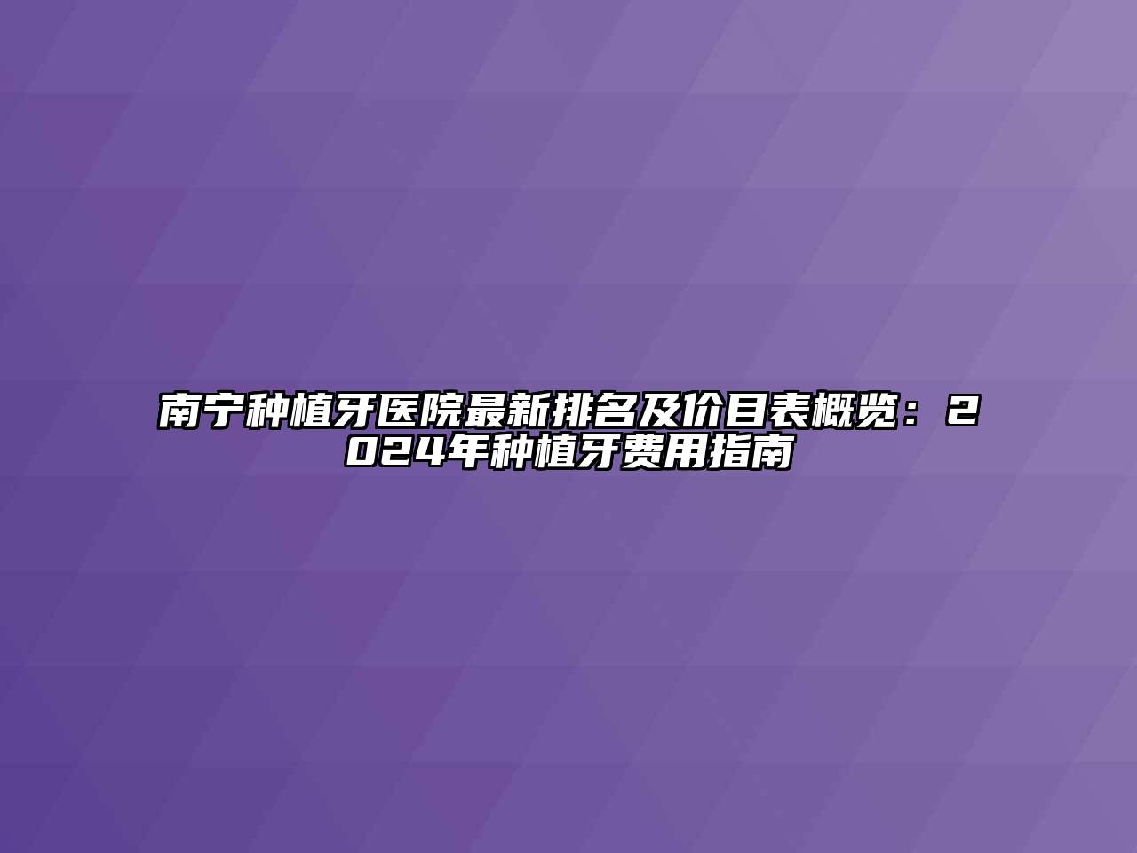 南宁种植牙医院最新排名及价目表概览：2024年种植牙费用指南